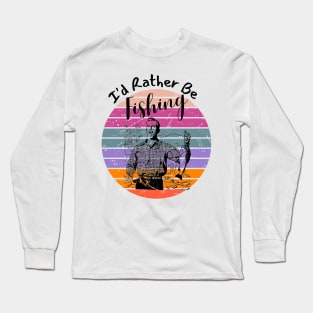 I'd Rather Be Fishing Long Sleeve T-Shirt